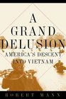 A Grand Delusion America's Descent Into Vietnam