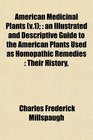 American Medicinal Plants  an Illustrated and Descriptive Guide to the American Plants Used as Homopathic Remedies  Their History