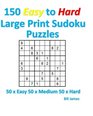 150 Easy to Hard Large Print Sudoku Puzzles 50 x Easy 50 x Medium 50 x Hard
