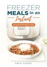 Freezer Meals in an Instant 65 Delicious FreezerFriendly Recipes for your Electric Pressure Cooker
