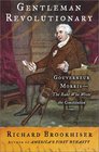 Gentleman Revolutionary  Gouverneur Morris the Rake Who Wrote the Constitution