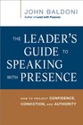 The Leader's Guide to Speaking with Presence How to Project Confidence Conviction and Authority