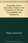 Corporate Senior Securities Analysis and Evaluation of Bonds Convertibles and Preferreds