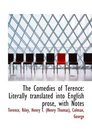 The Comedies of Terence Literally translated into English prose with Notes