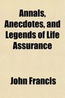 Annals Anecdotes and Legends of Life Assurance