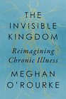 The Invisible Kingdom Reimagining Chronic Illness