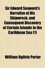 Sir Edward Seaward's Narrative of His Shipwreck and Consequent Discovery of Certain Islands in the Caribbean Sea