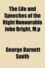 The Life and Speeches of the Right Honourable John Bright Mp