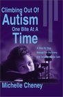 Climbing Out of Autism One Bite at a Time A Step by Step Manual for Recovery and Developmental Gain