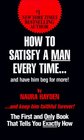 How to Satisfy a Man Every Time...: And Have Him Beg for More!