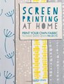 Screen Printing At Home Print Your Own Fabric to Make Simple Sewn Projects