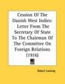 Cession Of The Danish West Indies Letter From The Secretary Of State To The Chairman Of The Committee On Foreign Relations