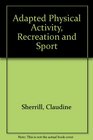Adapted Physical Activity Recreation and Sport Crossdisciplinary and Lifespan