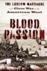 Blood Passion The Ludlow Massacre and Class War in the American West