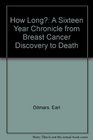 How Long?: A Sixteen Year Chronicle from Breast Cancer Discovery to Death