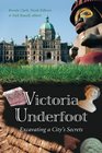 Victoria Underfoot Excavating a City's Secrets