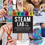 STEAM Lab for Kids 52 Creative HandsOn Projects for Exploring Science Technology Engineering Art and Math