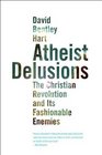 Atheist Delusions The Christian Revolution and Its Fashionable Enemies