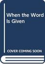 When the Word Is Given