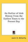 An Outline of Irish History From the Earliest Times to the Present Day