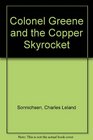 Colonel Greene and the Copper Skyrocket The Spectacular Rise and Fall of William Cornell Greene  Copper King Cattle Baron and Promoter Extra Ordi