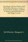 San Diego County Writers and Publishers Resource Guide A Source Book of Help Available to Writers and Publishers in San Diego County