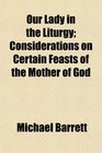 Our Lady in the Liturgy Considerations on Certain Feasts of the Mother of God