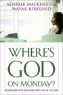Where's God on Monday Integrating Faith and Work Every Day of the Week