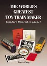The World's Greatest Toy Train Maker Insiders Remember Lionel
