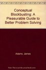 Conceptual Blockbusting A Pleasurable Guide to Better Problem Solving