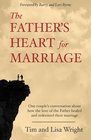 The Father's Heart For Marriage One Couple's Conversation About How The Father's Love Healed and Redeemed Their Marriage