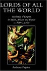 Lords of all the World  Ideologies of Empire in Spain Britain and France c1500c1800