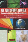 Ask Your Science Teacher Answers to Everyday Questions Things you always wanted to know about how the world works
