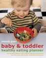 Baby  Toddler Healthy Eating Planner The New Way to Feed Your Child a Balanced Diet Every Day Featuring Over 350 Recipes Meal Planners Charts and Nutrition Guides