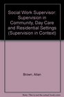 The Social Work Supervisor Supervision in Community Day Care and Residential Settings