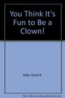 You Think It's Fun to Be a Clown
