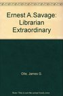 Ernest ASavage Librarian Extraordinary