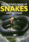 The Ultimate Book of Snakes and Reptiles Discover The Amazing World Of Snakes Crocodiles Lizards And Turtles With Over 700 Photographs And Illustrations