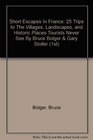 Short Escapes In France 25 Trips to The Villages Landscapes and Historic Places Tourists Never See By Bruce Bolger  Gary Stoller