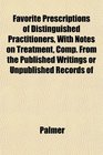 Favorite Prescriptions of Distinguished Practitioners With Notes on Treatment Comp From the Published Writings or Unpublished Records of