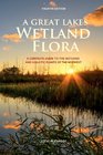 A Great Lakes Wetland Flora A complete guide to the wetland and aquatic plants of the midwest