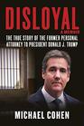 Disloyal A Memoir The True Story of the Former Personal Attorney to President Donald J Trump