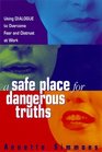 A Safe Place for Dangerous Truths Using Dialogue to Overcome Fear  Distrust at Work