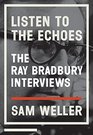 Listen to the Echoes The Ray Bradbury Interviews