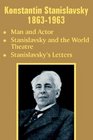 Konstantin Stanislavsky 18631963 Man and Actor  Stanislavsky and the World Theatre  Stanislavsky's Letters
