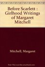 Before Scarlett  Girlhood Writings of Margaret Mitchell