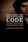 Cracking the Egyptian Code The Revolutionary Life of JeanFrancois Champollion
