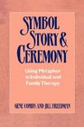 Symbol Story and Ceremony Using Metaphor in Individual and Family Therapy