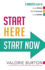 Start Here Start Now 5 Minutes a Day to Love Better Work Smarter Live Bolder