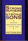 Strong Mothers Strong Sons Raising Adolescent Boys in the '90s